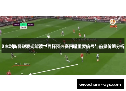 B席对阵曼联表现解读世界杯预选赛回暖重要信号与前景价值分析